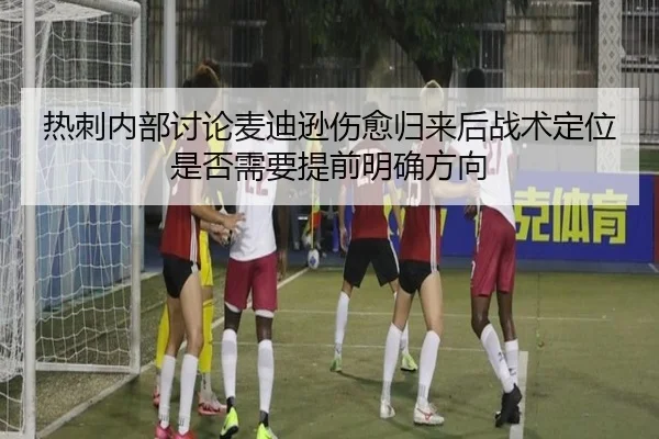热刺内部讨论麦迪逊伤愈归来后战术定位是否需要提前明确方向