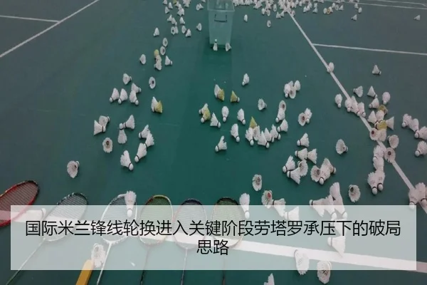 国际米兰锋线轮换进入关键阶段劳塔罗承压下的破局思路